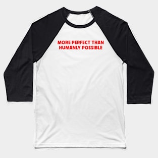 More Perfect Than Humanly Possible Baseball T-Shirt